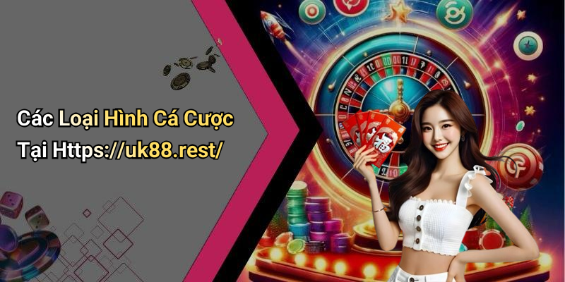 Các Loại Hình Cá Cược Tại Https://uk88.rest/