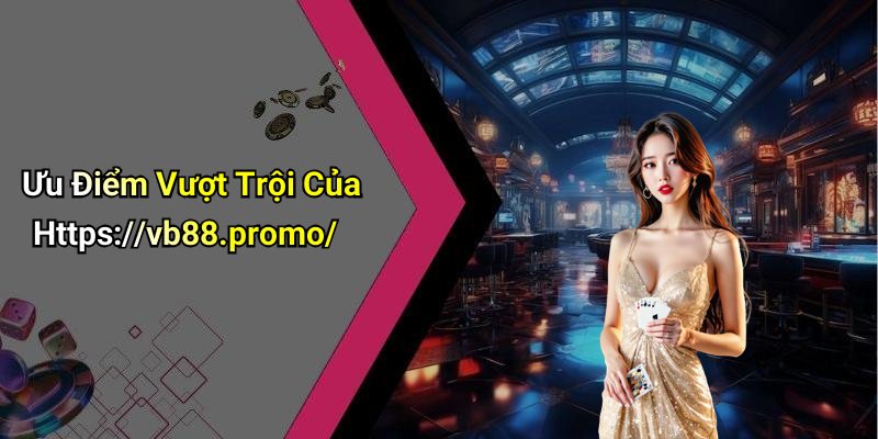 Ưu Điểm Vượt Trội Của Https://vb88.promo/