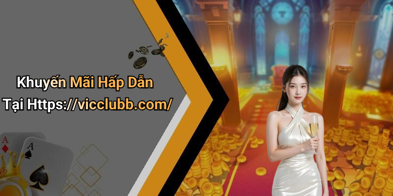 Khuyến Mãi Hấp Dẫn Tại Https://vicclubb.com/