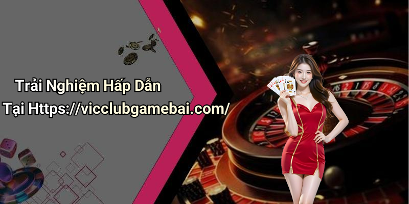 Trải Nghiệm Hấp Dẫn Tại Https://vicclubgamebai.com/