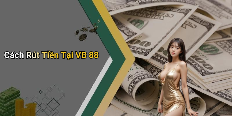 Cách Rút Tiền Tại VB 88