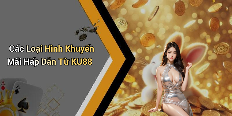 Các Loại Hình Khuyến Mãi Hấp Dẫn Từ KU88