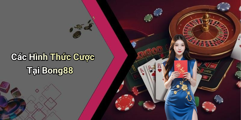 Các Hình Thức Cược Tại Bong88