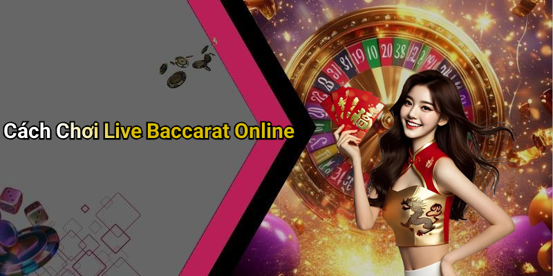 Cách Chơi Live Baccarat Online