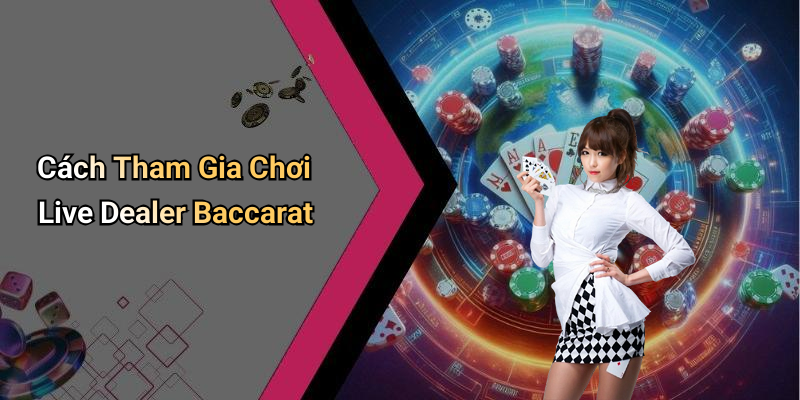 Cách Tham Gia Chơi Live Dealer Baccarat