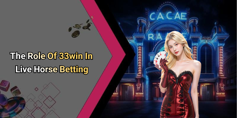 The Role Of 33win In Live Horse Betting
