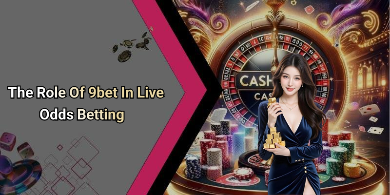 The Role Of 9bet In Live Odds Betting