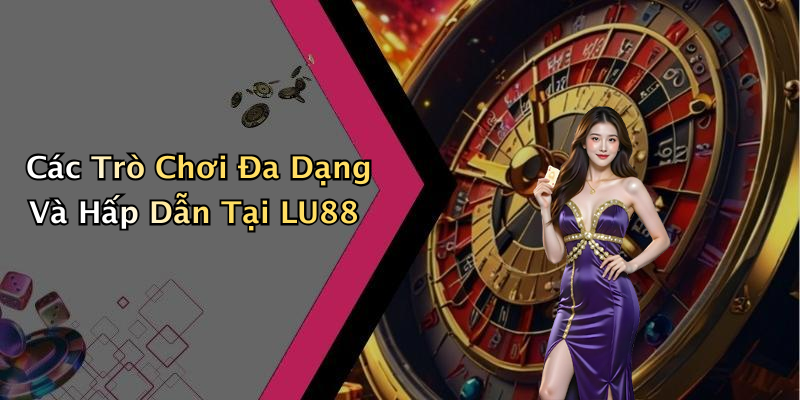 Các Trò Chơi Đa Dạng Và Hấp Dẫn Tại LU88