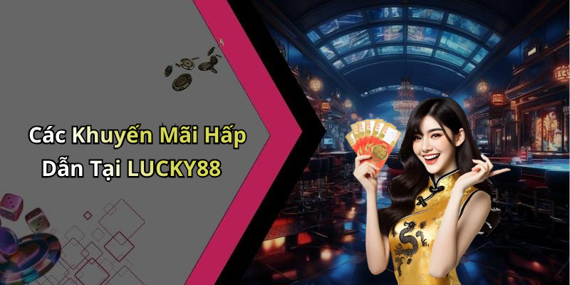 Các Khuyến Mãi Hấp Dẫn Tại LUCKY88