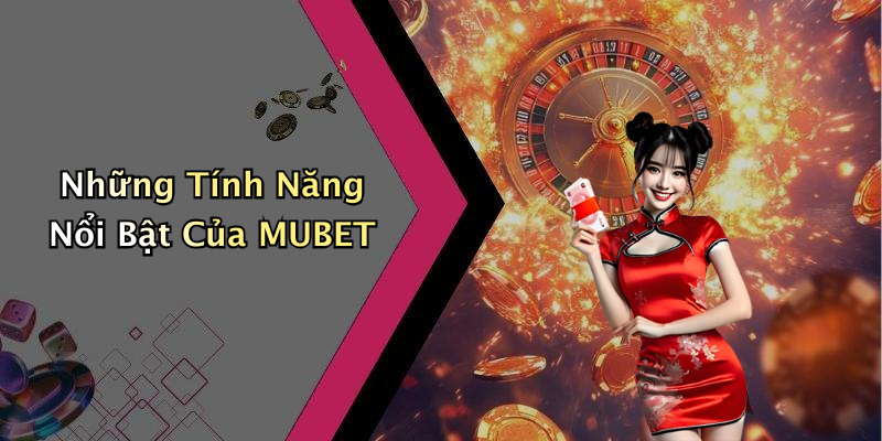 Những Tính Năng Nổi Bật Của MUBET