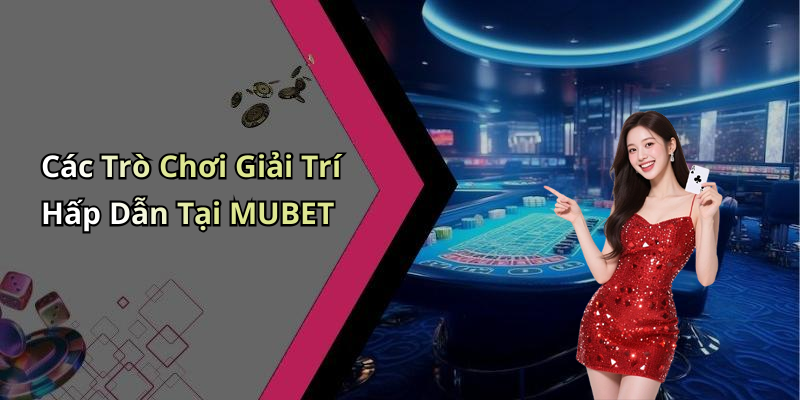 Các Trò Chơi Giải Trí Hấp Dẫn Tại MUBET
