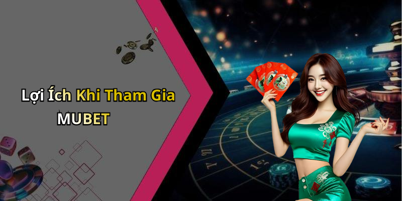 Lợi Ích Khi Tham Gia MUBET