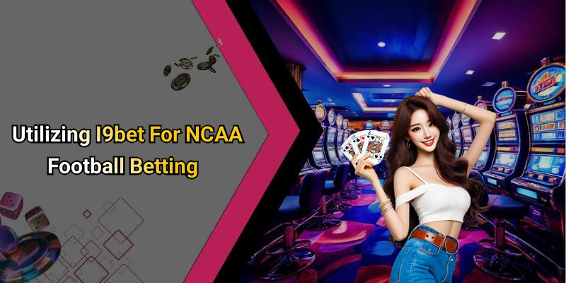 Utilizing I9bet For NCAA Football Betting