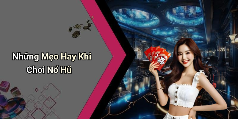 Những Mẹo Hay Khi Chơi Nổ Hũ