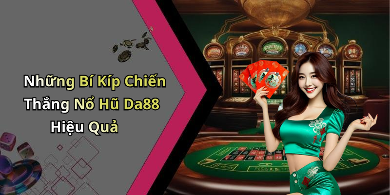 Những Bí Kíp Chiến Thắng Nổ Hũ Da88 Hiệu Quả