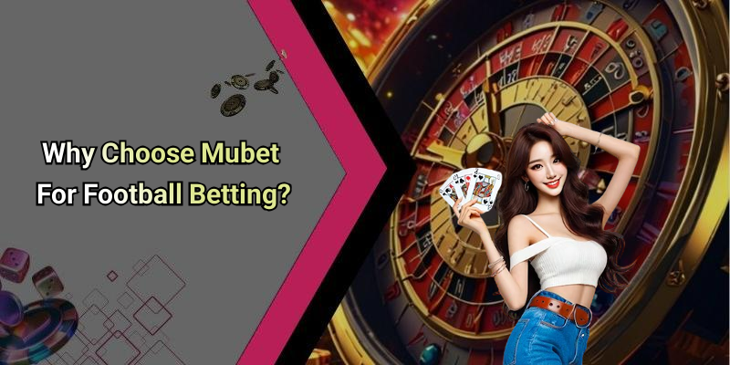 Why Choose Mubet For Football Betting?
