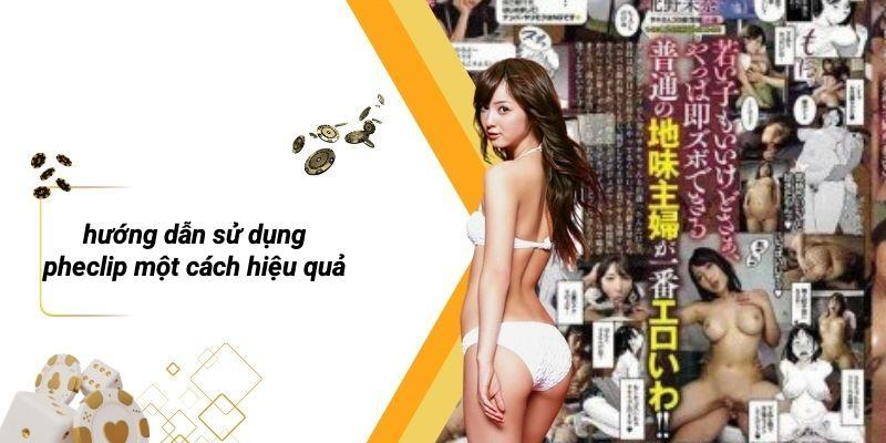 Hướng Dẫn Sử Dụng PHECLIP Một Cách Hiệu Quả