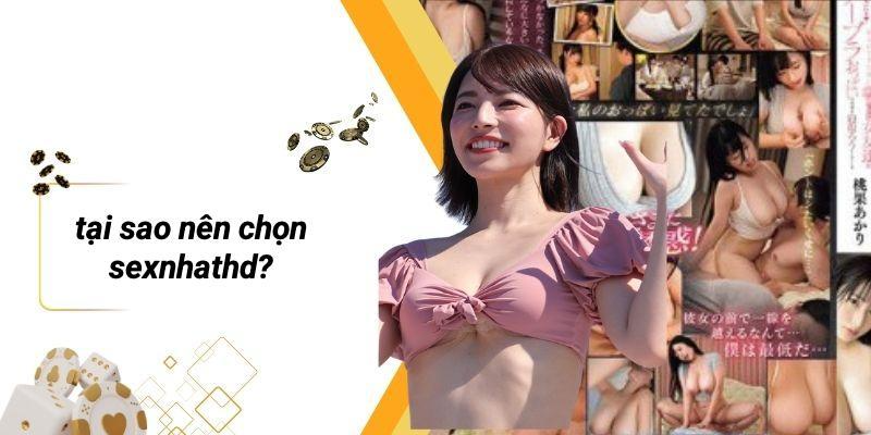 Tại Sao Nên Chọn SEXNHATHD?