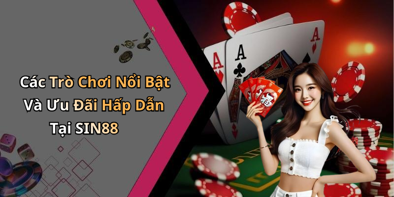 Các Trò Chơi Nổi Bật Và Ưu Đãi Hấp Dẫn Tại SIN88