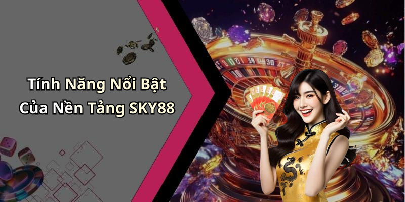 Tính Năng Nổi Bật Của Nền Tảng SKY88