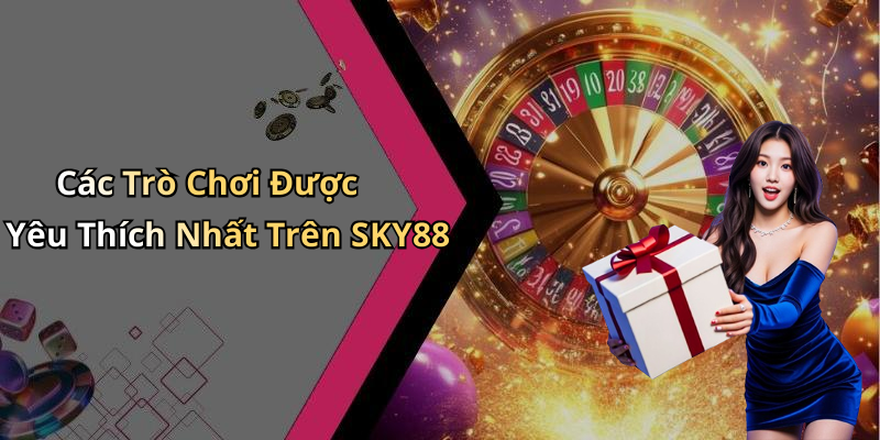 Các Trò Chơi Hấp Dẫn Tại SKY88 - Trải Nghiệm Không Giới Hạn