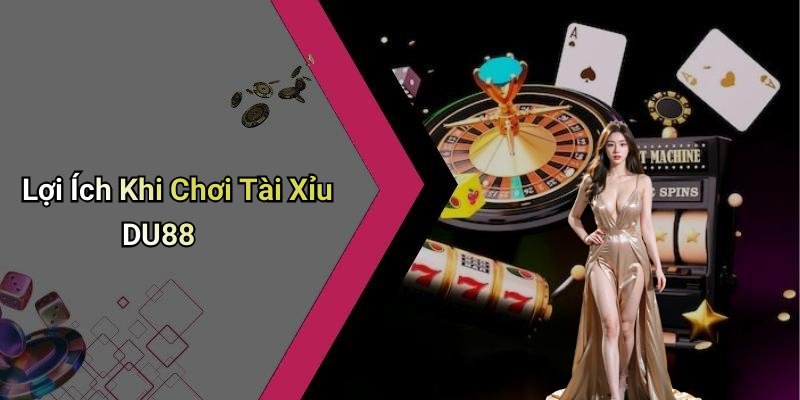 Lợi Ích Khi Chơi Tài Xỉu DU88