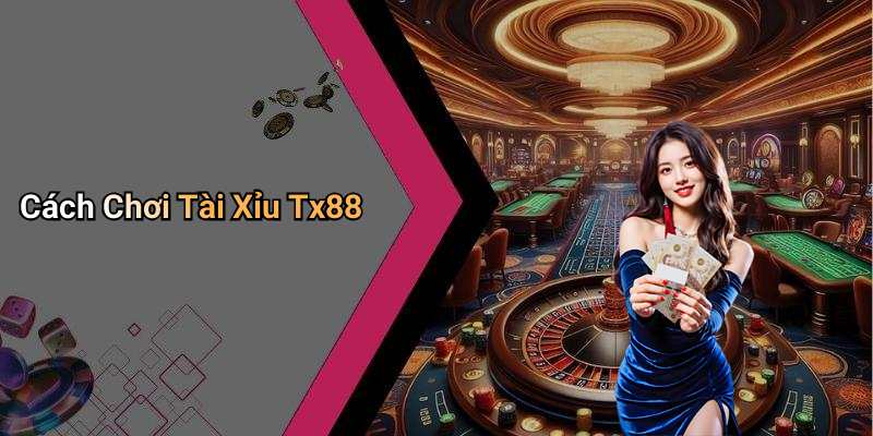 Cách Chơi Tài Xỉu Tx88