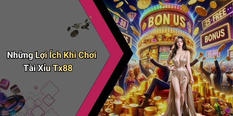 Những Lợi Ích Khi Chơi Tài Xỉu Tx88
