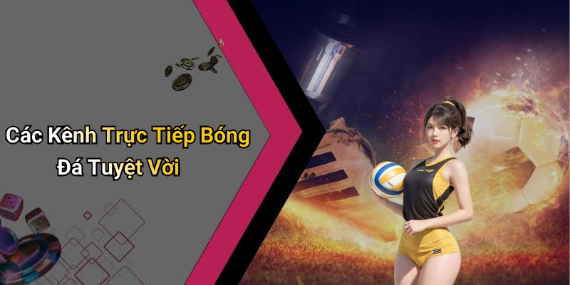 Các Kênh Trực Tiếp Bóng Đá Tuyệt Vời