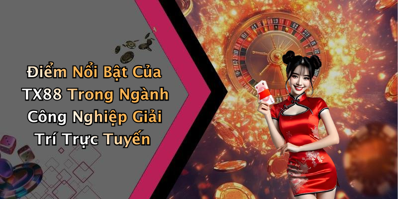 Điểm Nổi Bật Của TX88 Trong Ngành Công Nghiệp Giải Trí Trực Tuyến