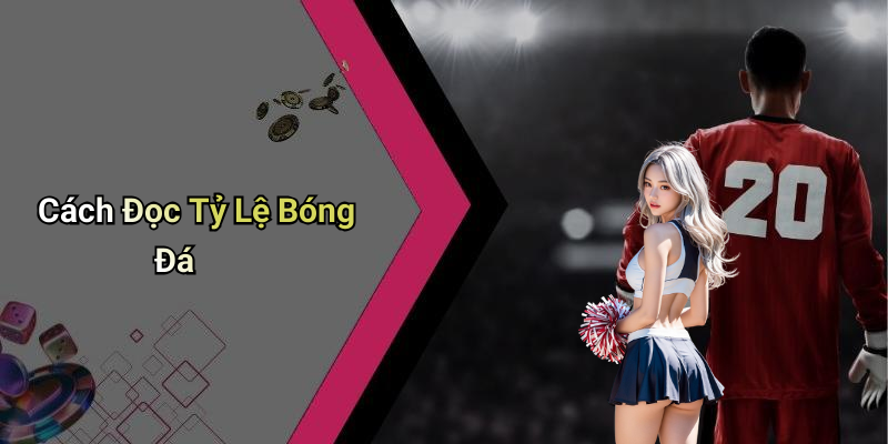 Cách Đọc Tỷ Lệ Bóng Đá