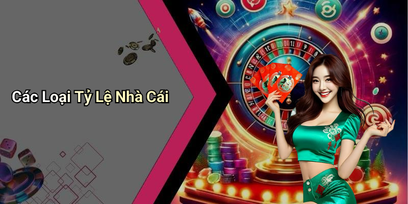 Các Loại Tỷ Lệ Nhà Cái