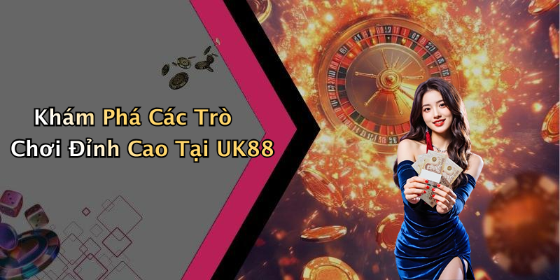 Khám Phá Các Trò Chơi Đỉnh Cao Tại UK88