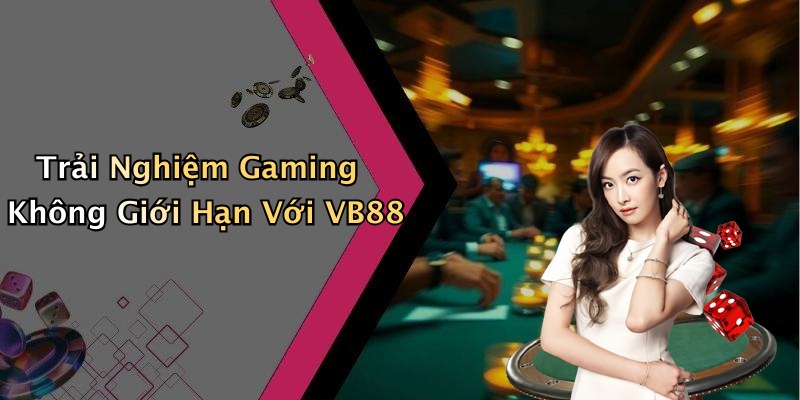 Trải Nghiệm Gaming Không Giới Hạn Với VB88