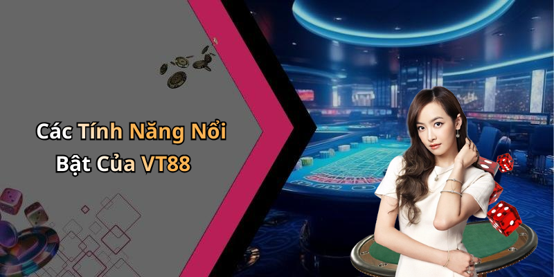 Các Tính Năng Nổi Bật Của VT88