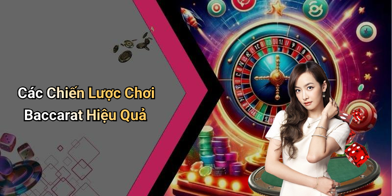 Các Chiến Lược Chơi Baccarat Hiệu Quả