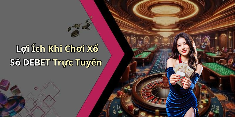 Lợi Ích Khi Chơi Xổ Số DEBET Trực Tuyến