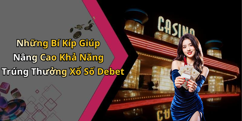 Những Bí Kíp Giúp Nâng Cao Khả Năng Trúng Thưởng Xổ Số Debet