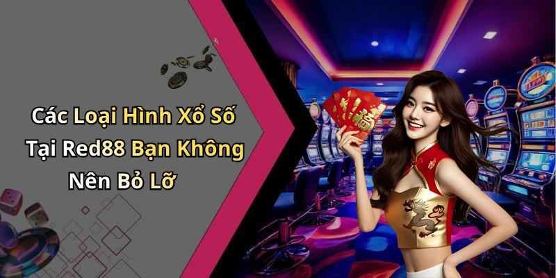 Các Loại Hình Xổ Số Tại Red88 Bạn Không Nên Bỏ Lỡ