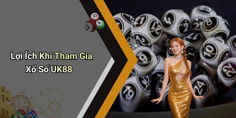 Lợi Ích Khi Tham Gia Xổ Số UK88