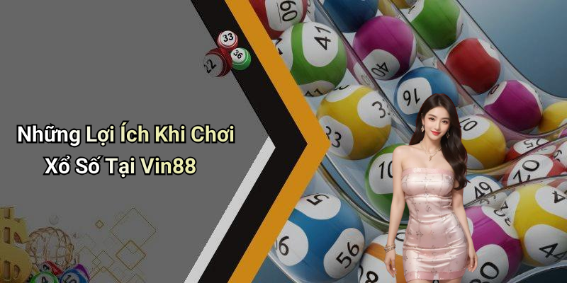Những Lợi Ích Khi Chơi Xổ Số Tại Vin88