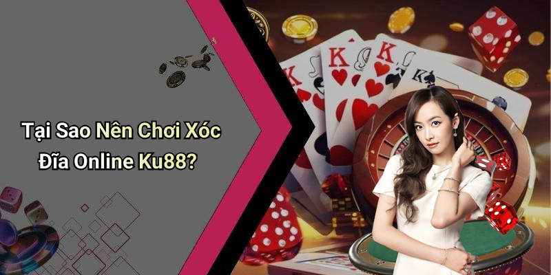 Tại Sao Nên Chơi Xóc Đĩa Online Ku88?