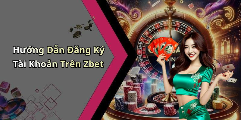 Hướng Dẫn Đăng Ký Tài Khoản Trên Zbet