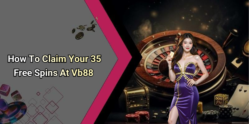 How To Claim Your 35 Free Spins At Vb88