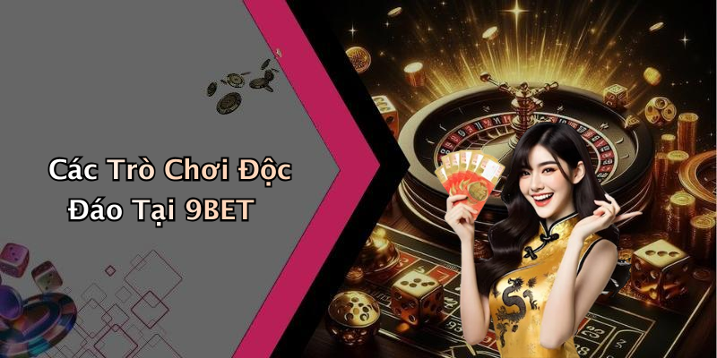 Các Trò Chơi Độc Đáo Tại 9BET