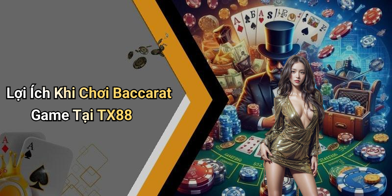 Lợi Ích Khi Chơi Baccarat Game Tại TX88