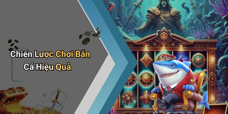 Chiến Lược Chơi Bắn Cá Hiệu Quả
