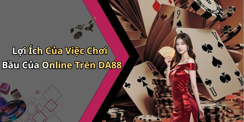 Lợi Ích Của Việc Chơi Bầu Của Online Trên DA88