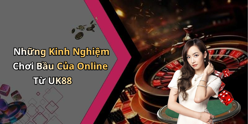Những Kinh Nghiệm Chơi Bầu Của Online Từ UK88