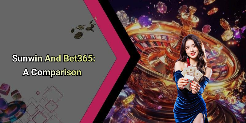 Sunwin And Bet365: A Comparison